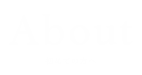 ABOUT 初めての方へ